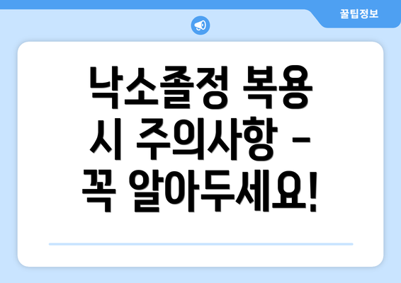 낙소졸정 복용 시 주의사항 - 꼭 알아두세요!