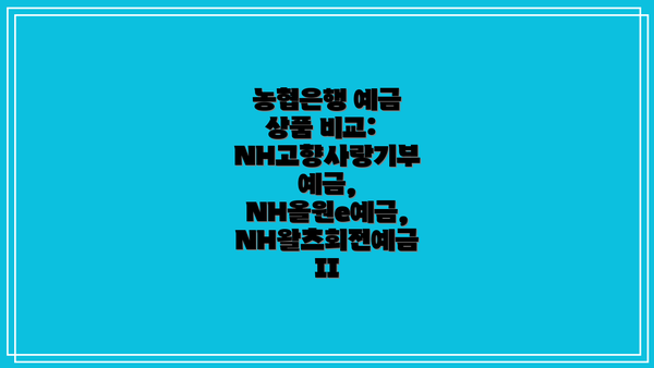 농협은행 예금 상품 비교:  NH고향사랑기부예금, NH올원e예금, NH왈츠회전예금II