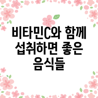 비타민C와 함께 섭취하면 좋은 음식들