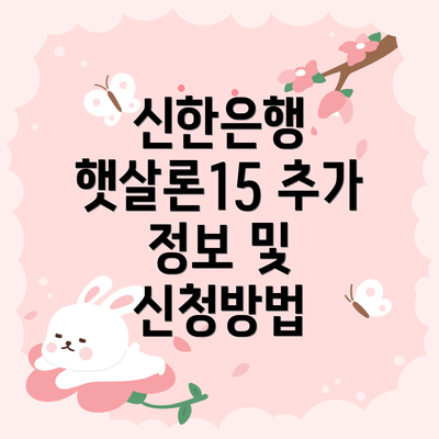 신한은행 햇살론15 추가 정보 및 신청방법