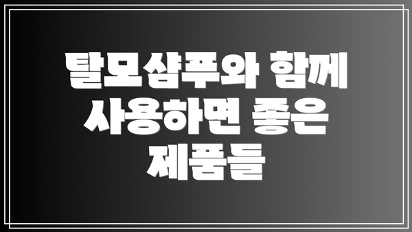 탈모샴푸와 함께 사용하면 좋은 제품들