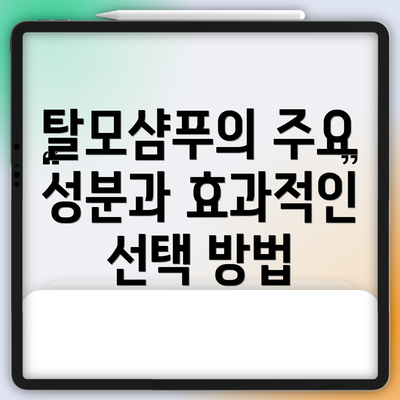 탈모샴푸의 주요 성분과 효과적인 선택 방법