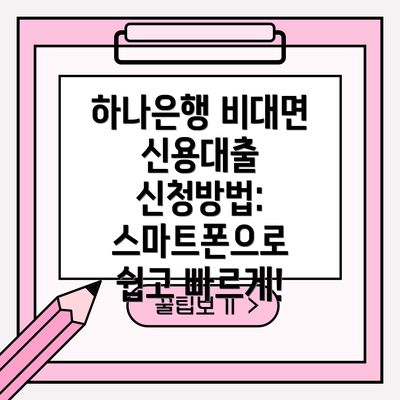 하나은행 비대면 신용대출 신청방법:  스마트폰으로 쉽고 빠르게!