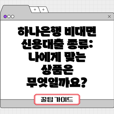 하나은행 비대면 신용대출 종류: 나에게 맞는 상품은 무엇일까요?