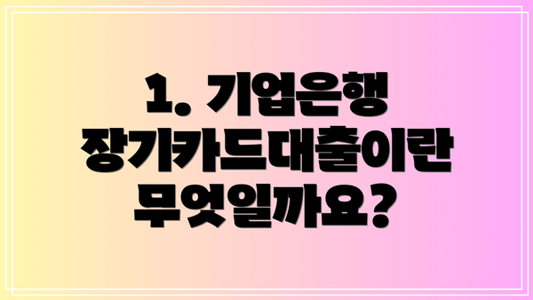 1. 기업은행 장기카드대출이란 무엇일까요?