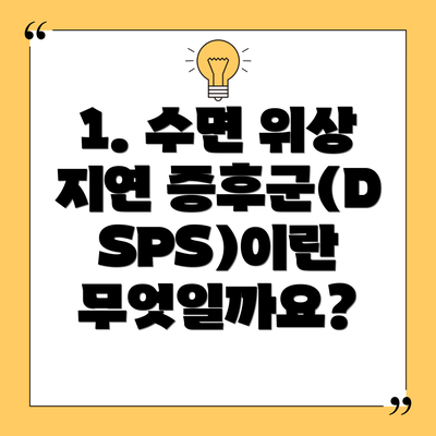 1. 수면 위상 지연 증후군(DSPS)이란 무엇일까요?