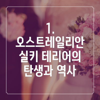 1. 오스트레일리안 실키 테리어의 탄생과 역사
