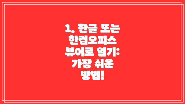 1. 한글 또는 한컴오피스 뷰어로 열기: 가장 쉬운 방법!