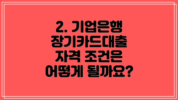 2. 기업은행 장기카드대출 자격 조건은 어떻게 될까요?