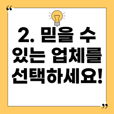 2. 믿을 수 있는 업체를 선택하세요!