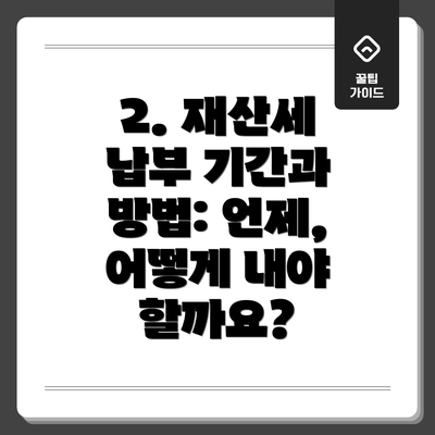 2. 재산세 납부 기간과 방법: 언제, 어떻게 내야 할까요?
