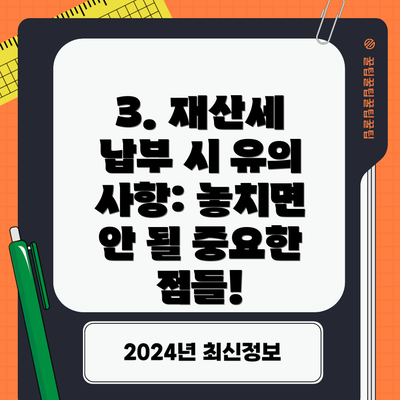 3. 재산세 납부 시 유의 사항: 놓치면 안 될 중요한 점들!