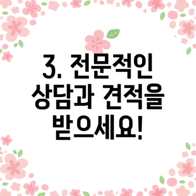 3. 전문적인 상담과 견적을 받으세요!