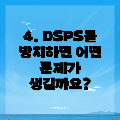 4. DSPS를 방치하면 어떤 문제가 생길까요?