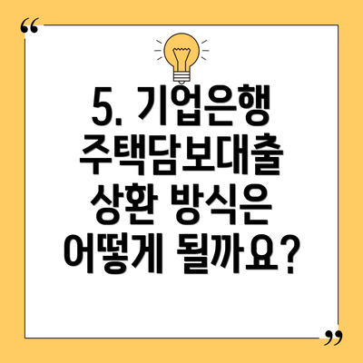 5. 기업은행 주택담보대출 상환 방식은 어떻게 될까요?