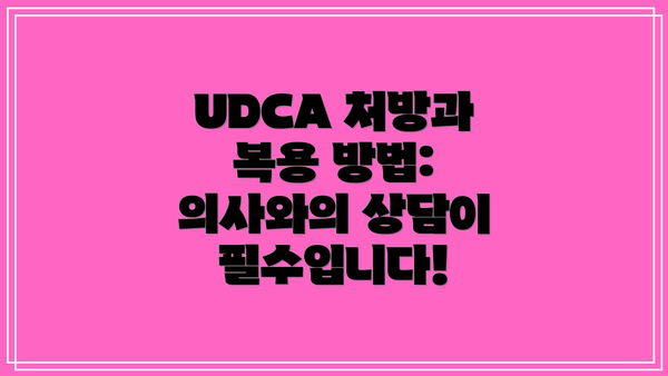 UDCA 처방과 복용 방법: 의사와의 상담이 필수입니다!