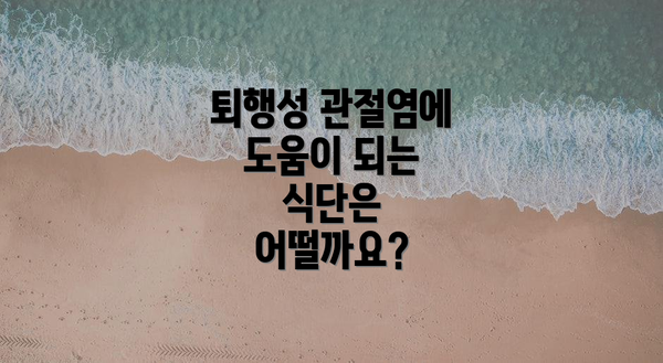 퇴행성 관절염에 도움이 되는 식단은 어떨까요?