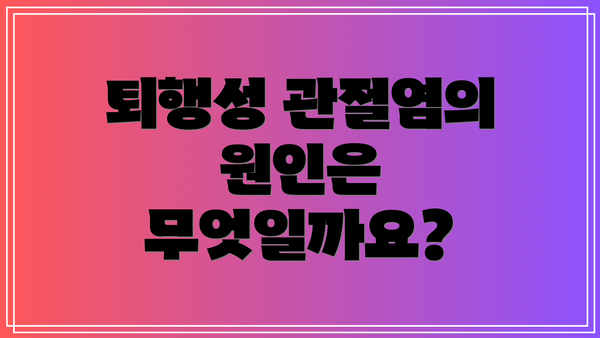 퇴행성 관절염의 원인은 무엇일까요?