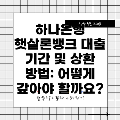 하나은행 햇살론뱅크 대출 기간 및 상환 방법: 어떻게 갚아야 할까요?