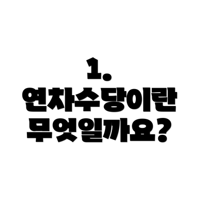 1. 연차수당이란 무엇일까요?