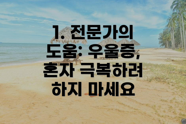 1. 전문가의 도움: 우울증, 혼자 극복하려 하지 마세요