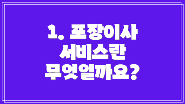 1. 포장이사 서비스란 무엇일까요?