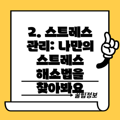 2. 스트레스 관리: 나만의 스트레스 해소법을 찾아봐요