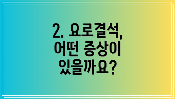 2. 요로결석, 어떤 증상이 있을까요?