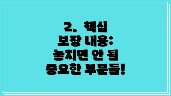 2.  핵심 보장 내용: 놓치면 안 될 중요한 부분들!