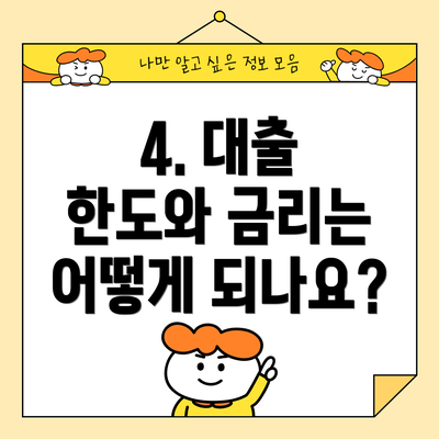 4. 대출 한도와 금리는 어떻게 되나요?