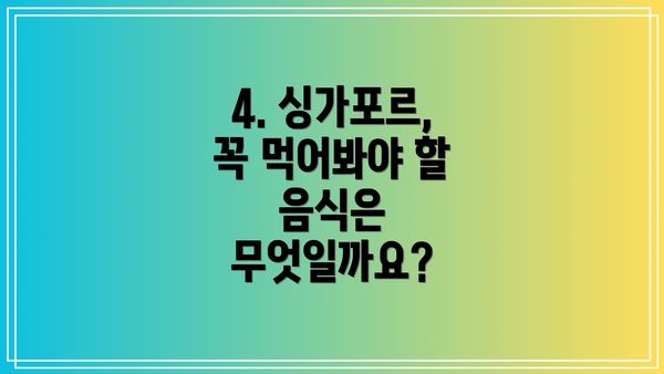 4. 싱가포르, 꼭 먹어봐야 할 음식은 무엇일까요?