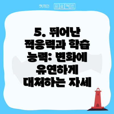 5. 뛰어난 적응력과 학습 능력: 변화에 유연하게 대처하는 자세