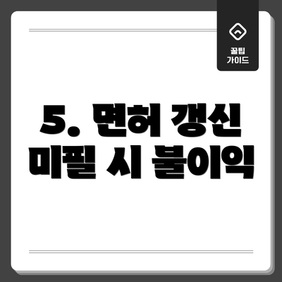 5. 면허 갱신 미필 시 불이익