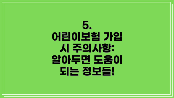 5.  어린이보험 가입 시 주의사항:  알아두면 도움이 되는 정보들!