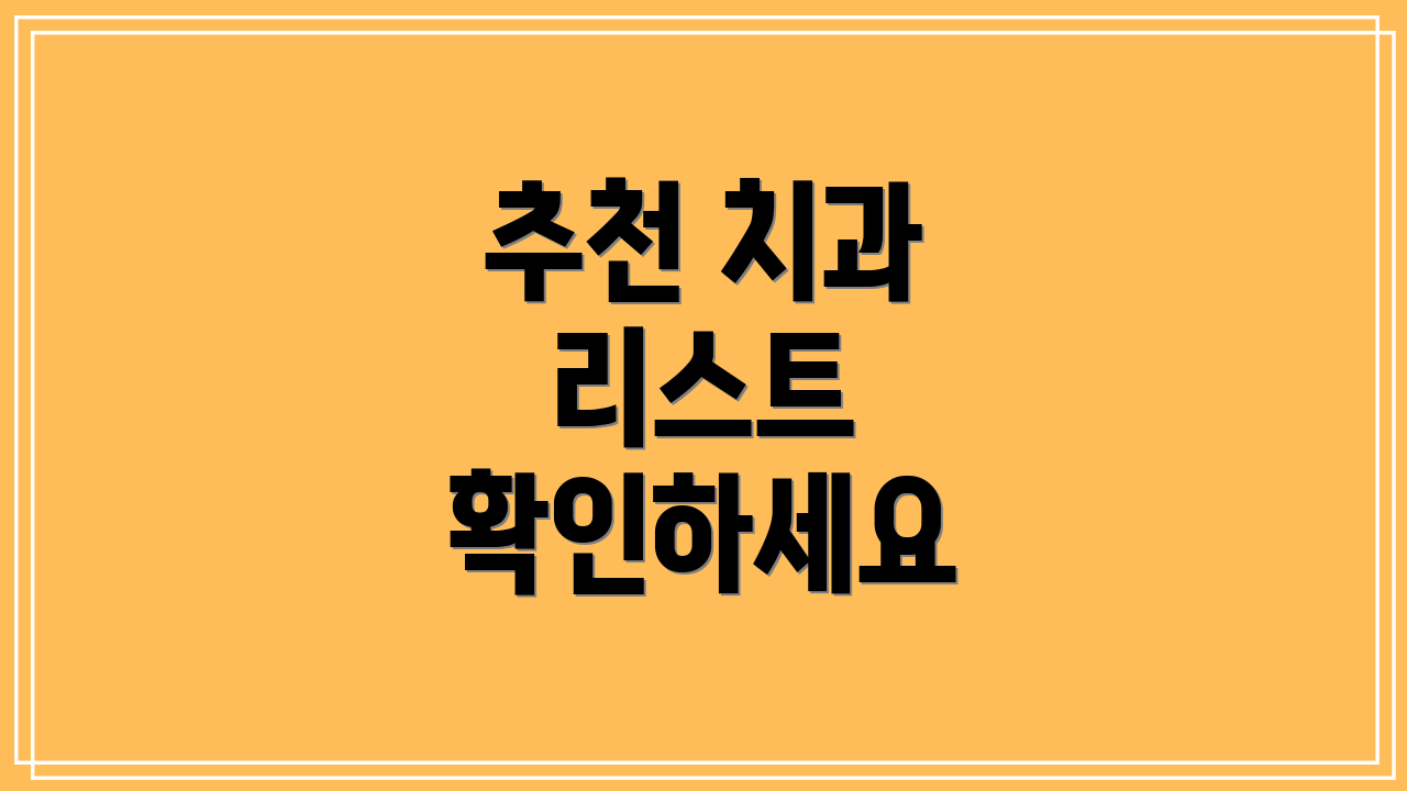추천 치과 리스트 확인하세요