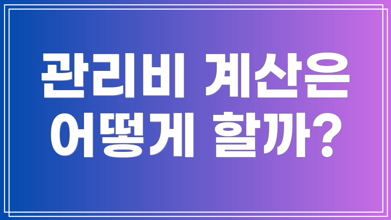 관리비 계산은 어떻게 할까?