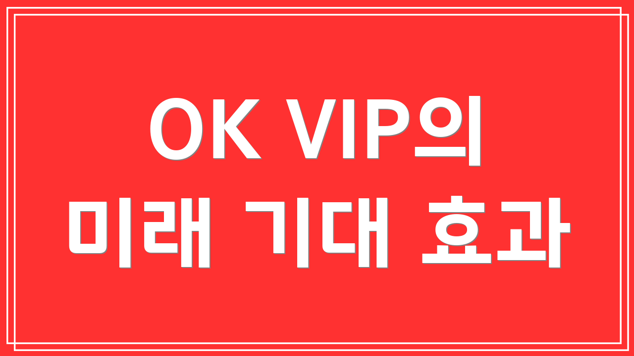 OK VIP의 미래 기대 효과