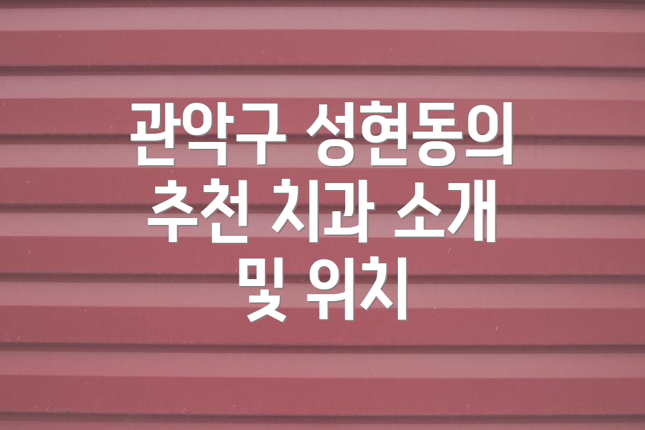 관악구 성현동의 추천 치과 소개 및 위치