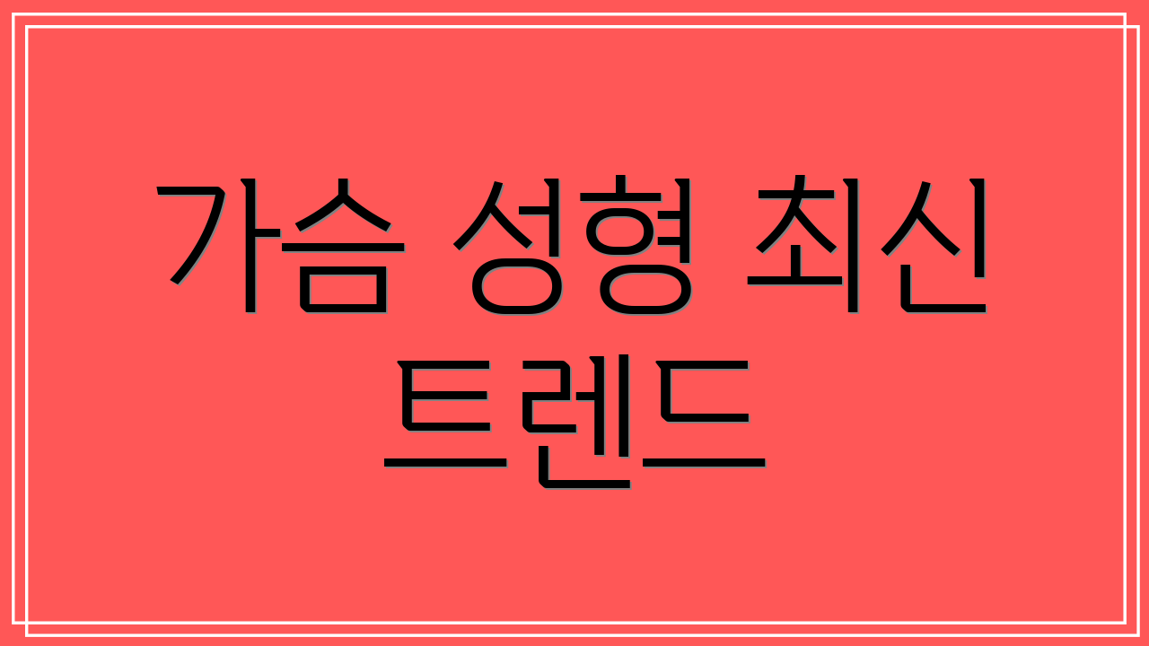 가슴 성형 최신 트렌드