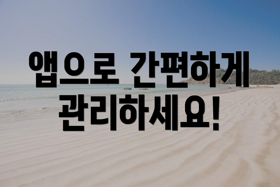 앱으로 간편하게 관리하세요!