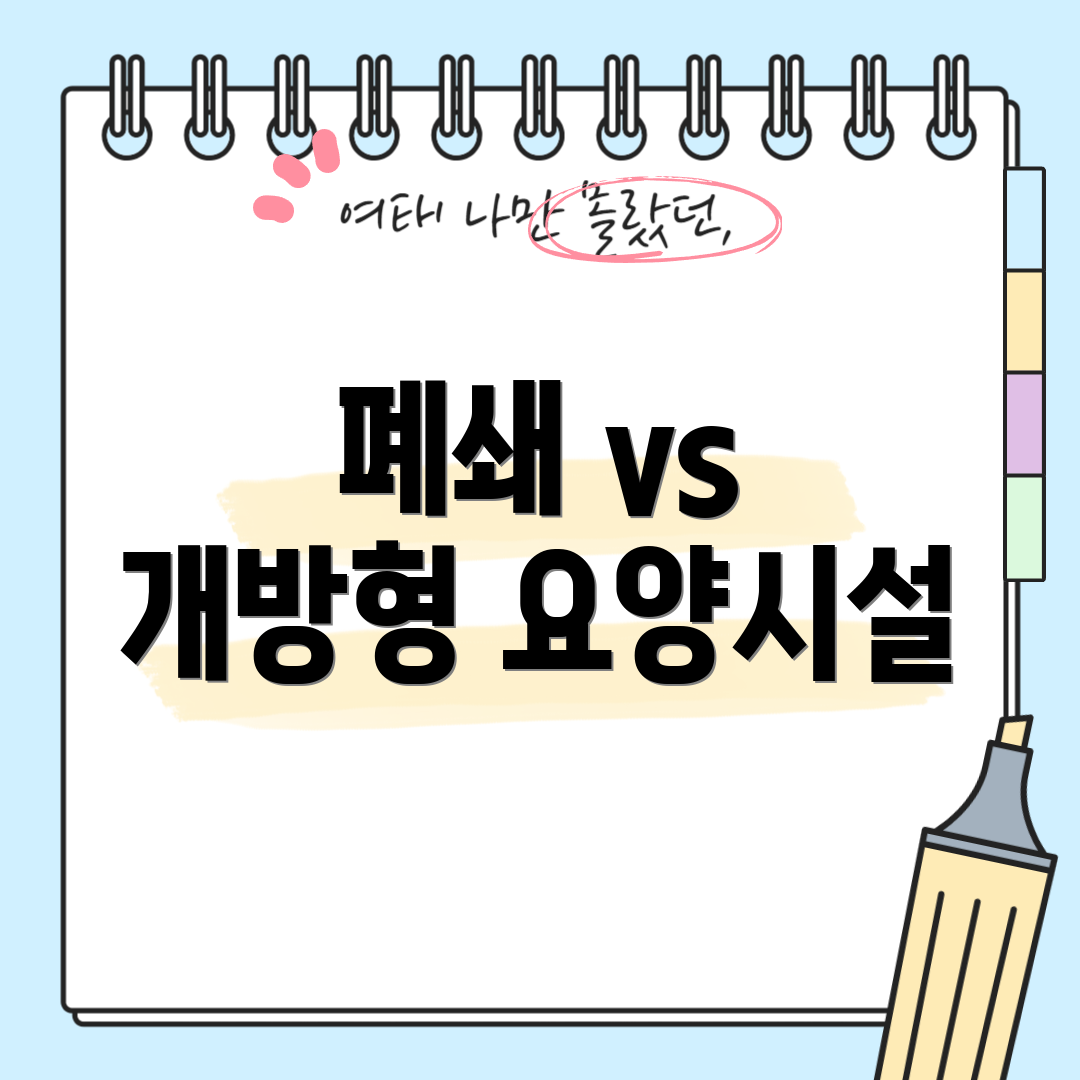 폐쇄 vs 개방형 요양시설