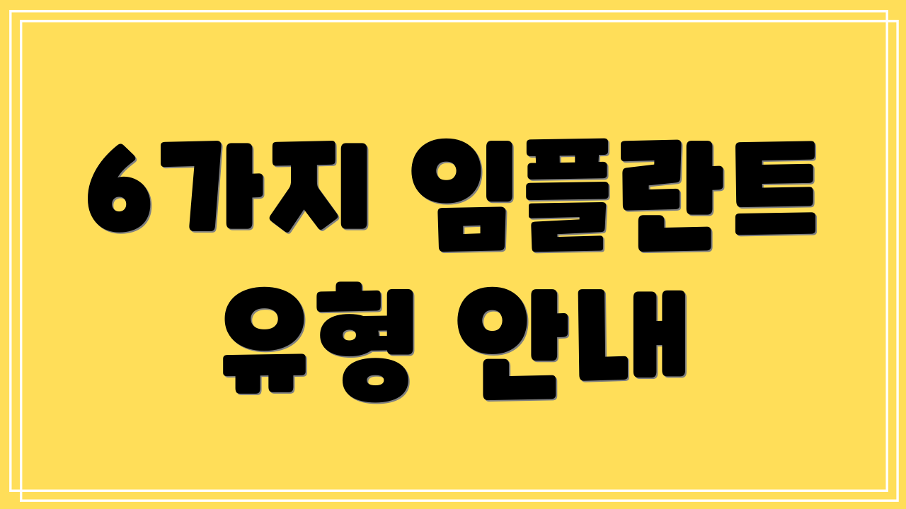 6가지 임플란트 유형 안내