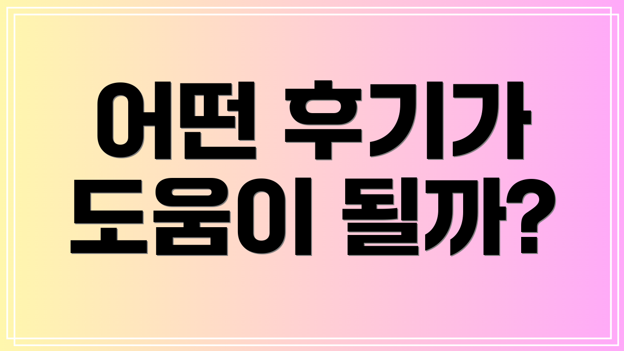 어떤 후기가 도움이 될까?