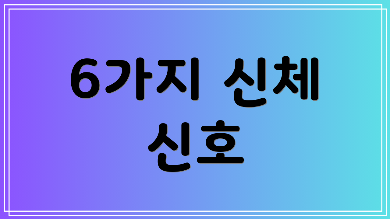 6가지 신체 신호