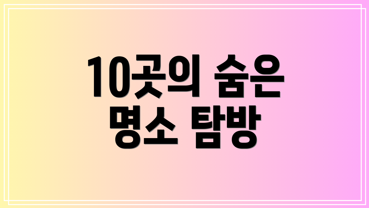 10곳의 숨은 명소 탐방