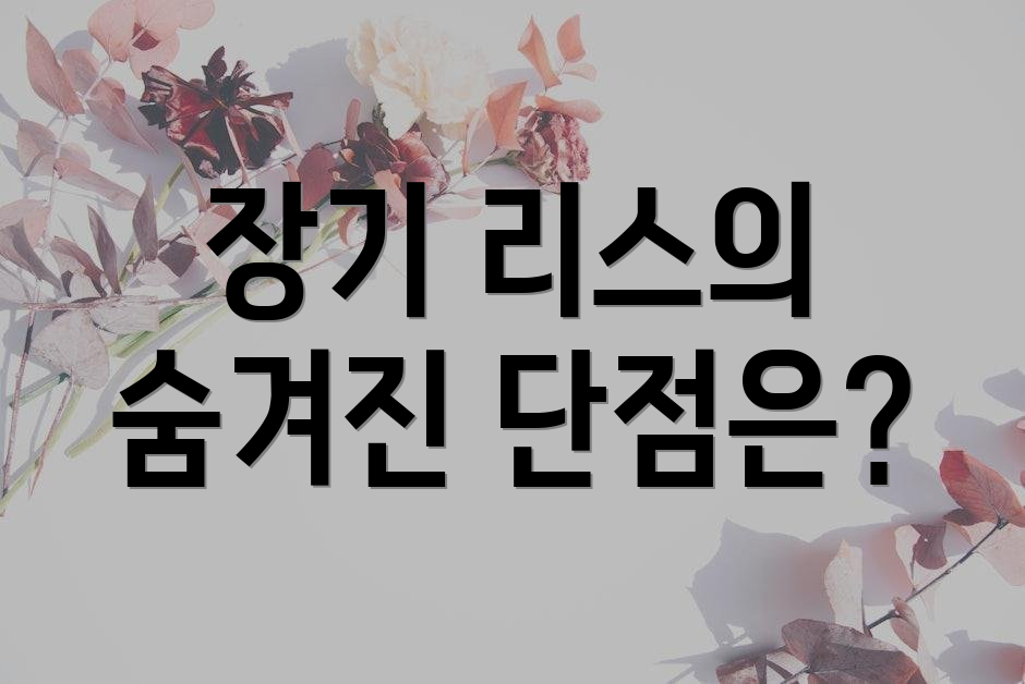 장기 리스의 숨겨진 단점은?