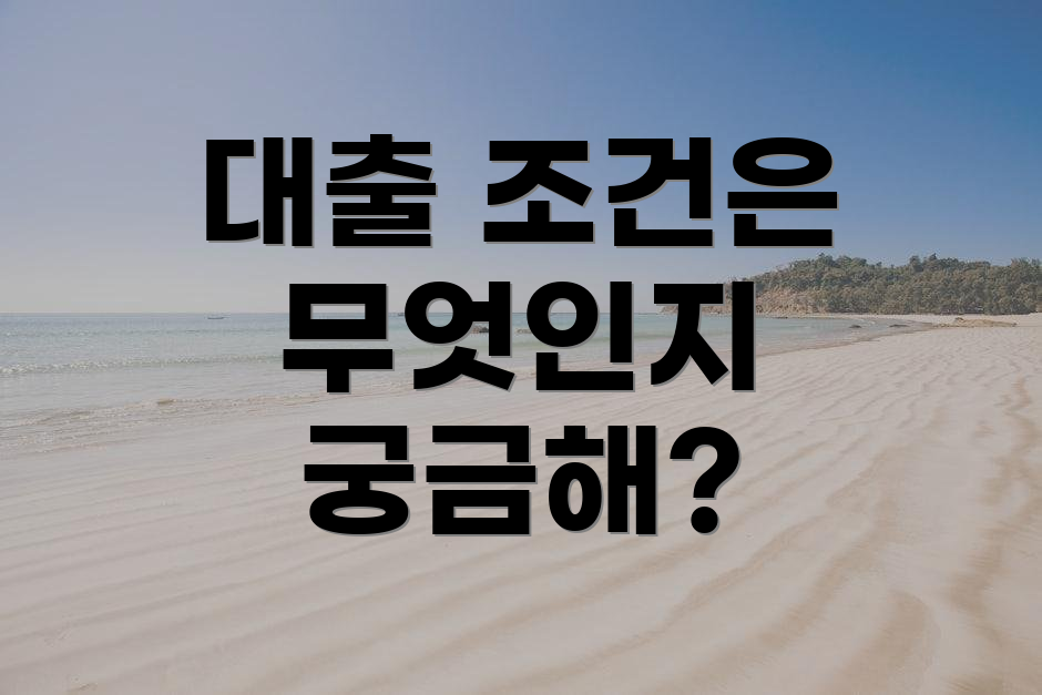 대출 조건은 무엇인지 궁금해?