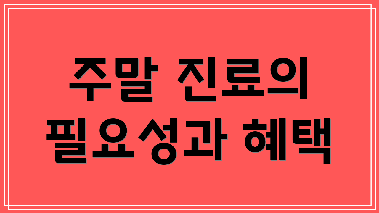 주말 진료의 필요성과 혜택