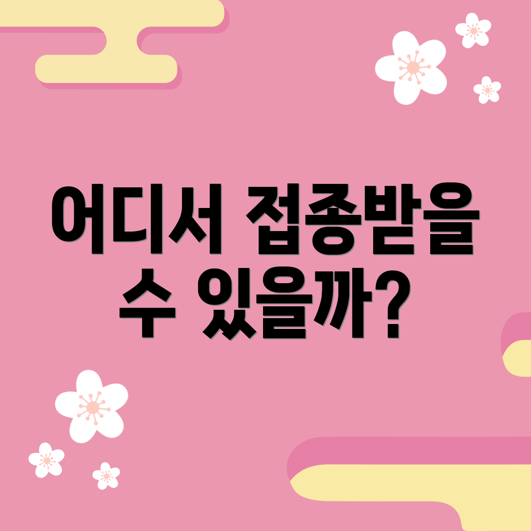 어디서 접종받을 수 있을까?