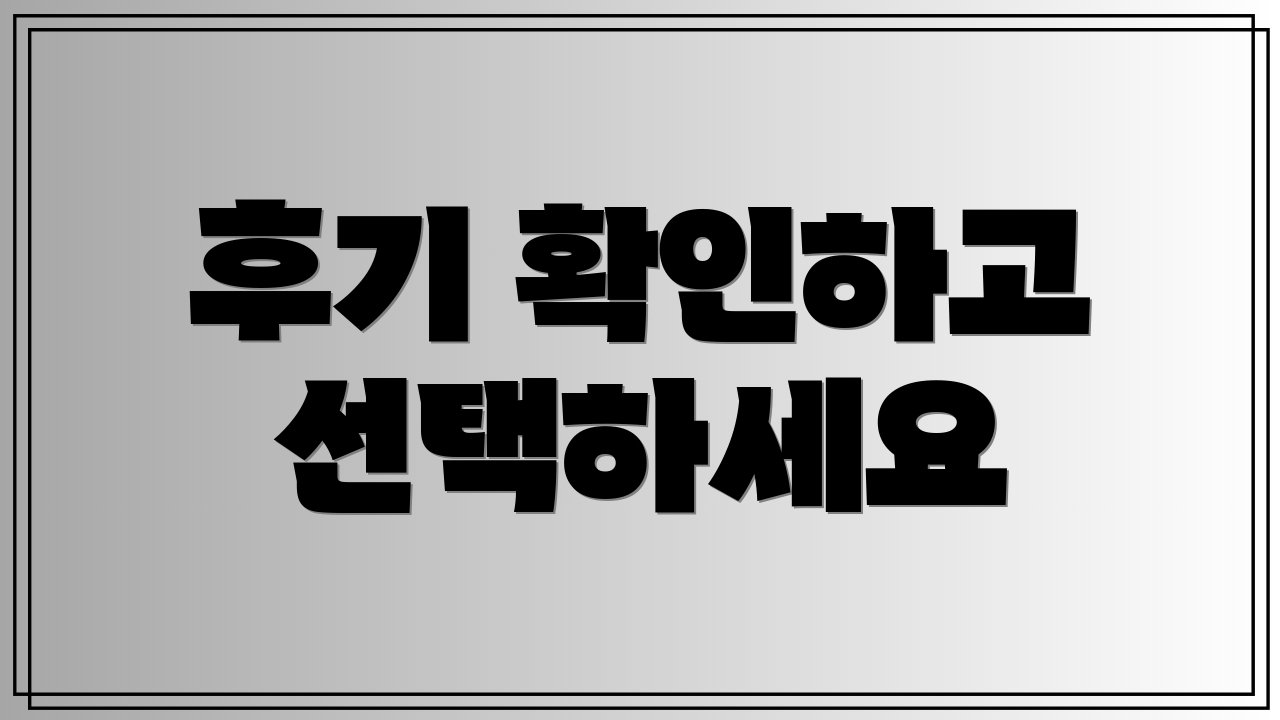 후기 확인하고 선택하세요